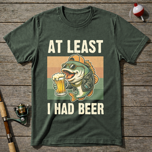 At Least I Had Beer T-Shirt ā Military Green