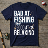 Bad At Fishing Good At Relaxing T-Shirt