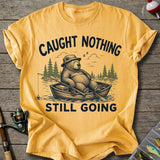 Caught Nothing Still Going T-Shirt