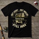 Not Lucky Not Skilled Still Here Fishing T-Shirt
