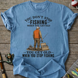 Get Old When Stop Fishing T-Shirt