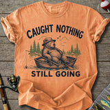 Caught Nothing Still Going T-Shirt