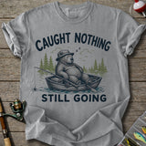 Caught Nothing Still Going T-Shirt