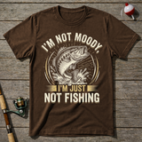 I'm Not Moody I'm Just Not Fishing T-Shirt