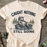 Caught Nothing Still Going T-Shirt